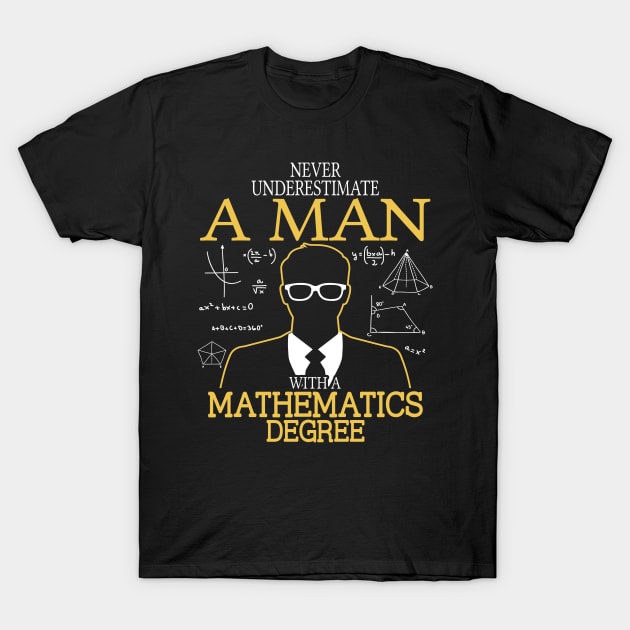 NEVER UNDERESTIMATE A MAN WITH  MATH DEGREE T-Shirt by BlackSideDesign